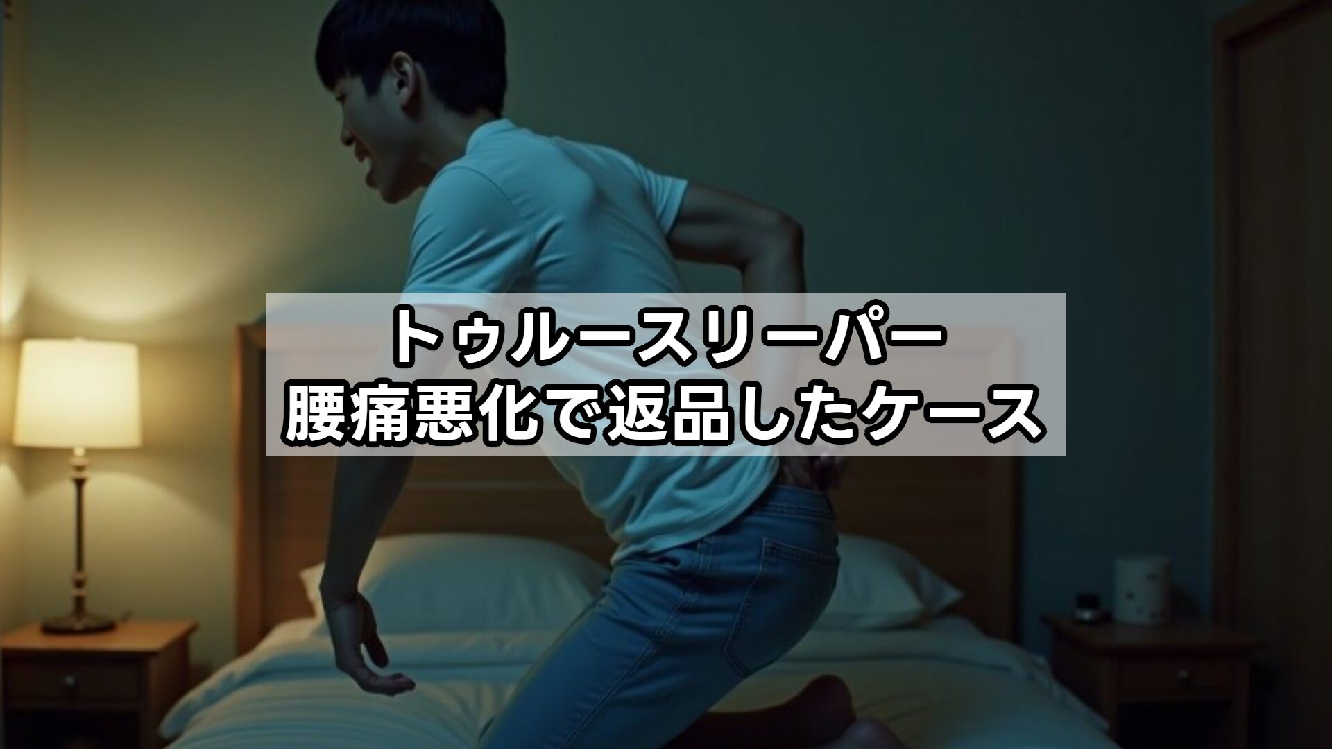 トゥルースリーパー腰痛悪化で返品したケース
