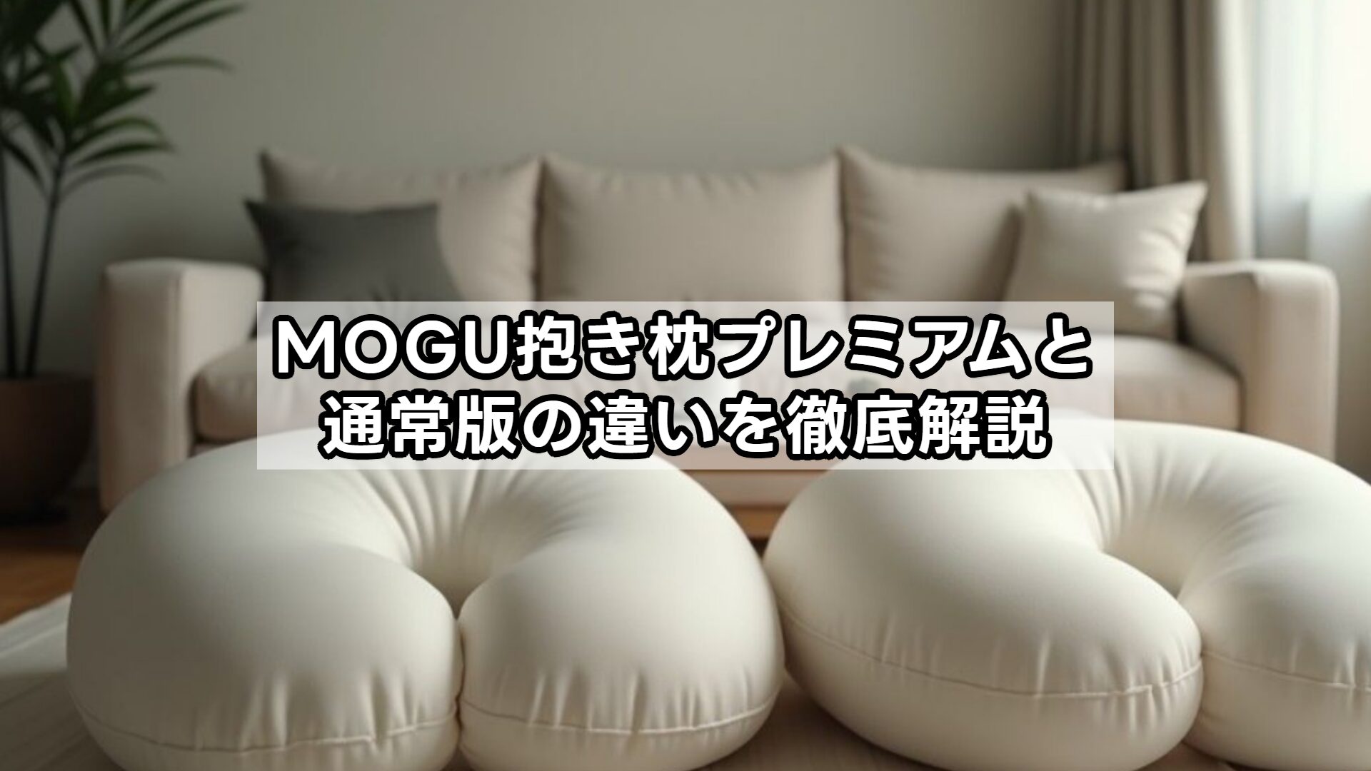 MOGU抱き枕プレミアムと通常版の違いを徹底解説