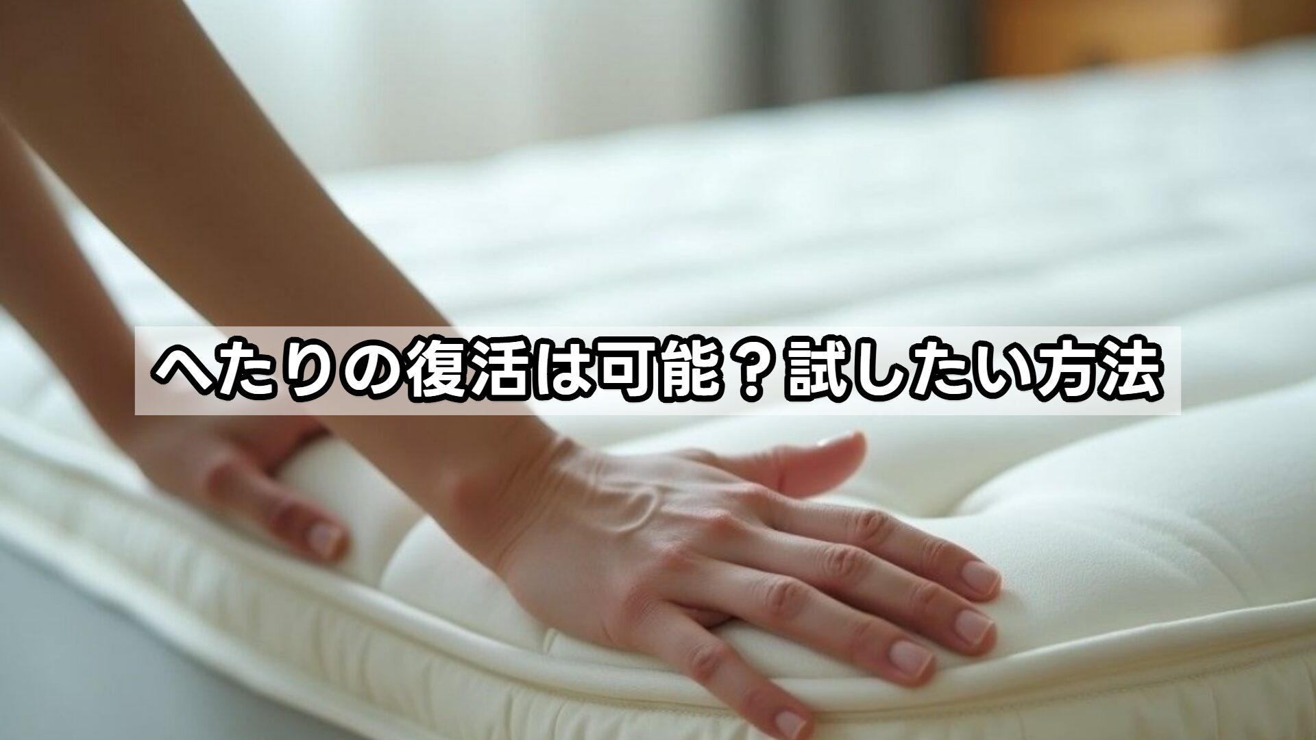 へたりの復活は可能?試したい方法