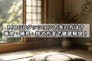 MOGUクッションの洗い方は？寿命・補充・捨て方まで徹底解説！