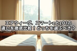 【エアウィーヴ】スマートzとz01の違いを徹底比較！どっちを選ぶべき？