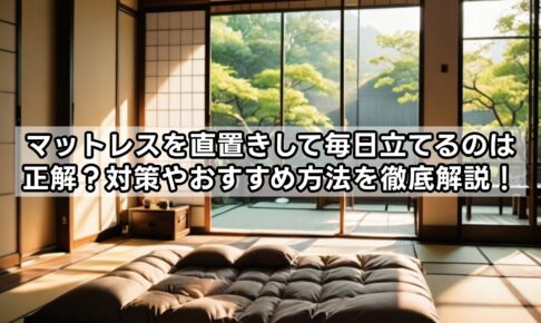 マットレスを直置きして毎日立てるのは正解？対策やおすすめ方法を徹底解説！